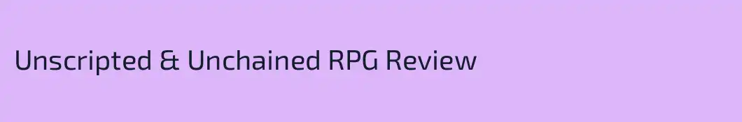 Unscripted & Unchained RPG Review